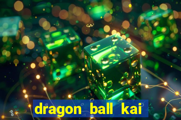 dragon ball kai dublado online